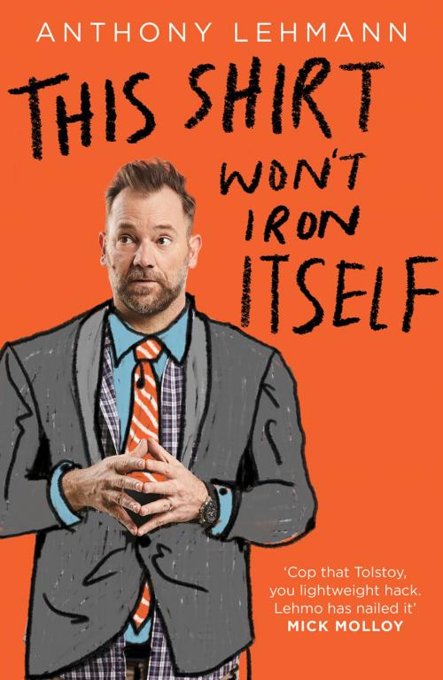 Cover of the book This Shirt won't Iron Itself by Anthony Lehmann, Bonnier Publishing Australia