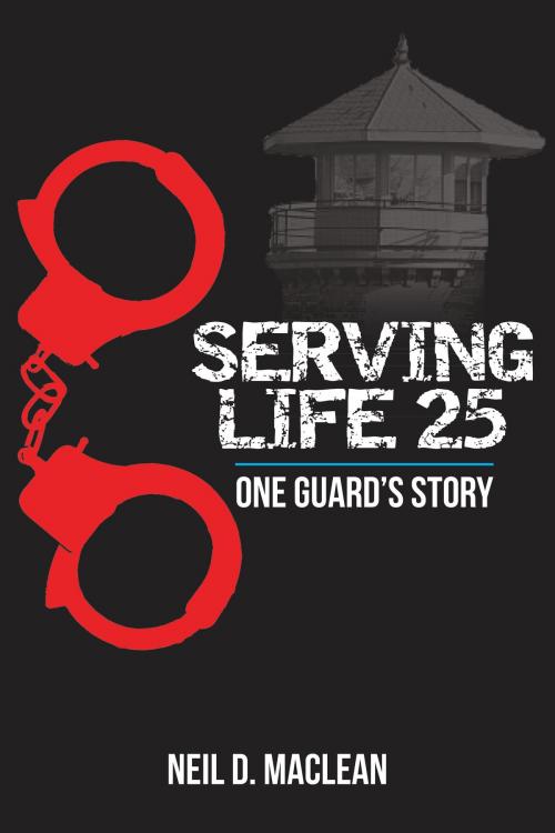 Cover of the book Serving Life 25-One Guard's Story by Neil Maclean, Tellwell Talent