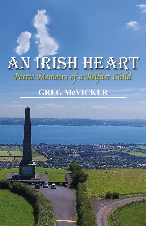 Cover of the book An Irish Heart: Poetic Memoirs of a Belfast Child. by Greg McVicker, Belfast Child Publishing