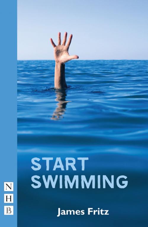 Cover of the book Start Swimming (NHB Modern Plays) by James Fritz, Nick Hern Books