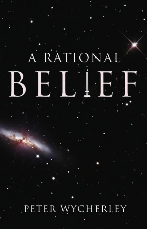 Cover of the book A Rational Belief by Peter Wycherley, Troubador Publishing Ltd
