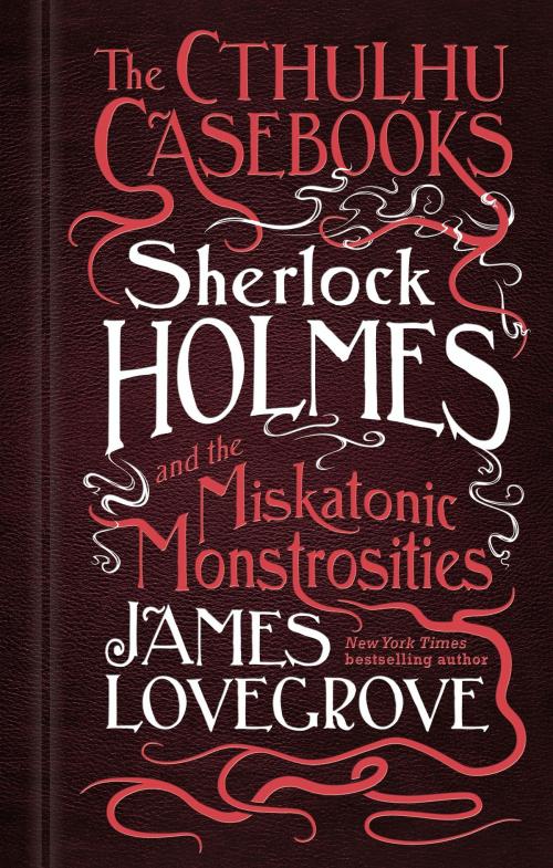 Cover of the book The Cthulhu Casebooks - Sherlock Holmes and the Miskatonic Monstrosities by James Lovegrove, Titan