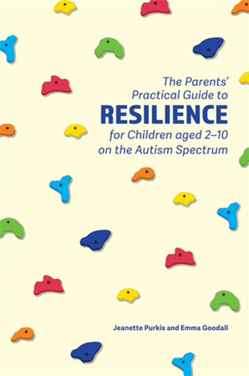 Cover of the book The Parents' Practical Guide to Resilience for Children aged 2-10 on the Autism Spectrum by Emma Goodall, Yenn Purkis, Jessica Kingsley Publishers