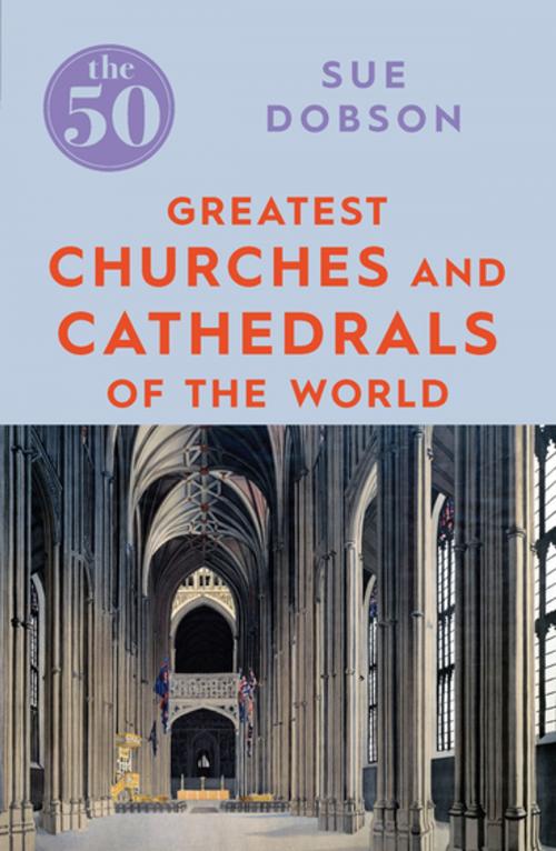 Cover of the book The 50 Greatest Churches and Cathedrals by Sue Dobson, Icon Books Ltd