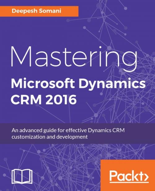 Cover of the book Mastering Microsoft Dynamics CRM 2016 by Deepesh Somani, Packt Publishing