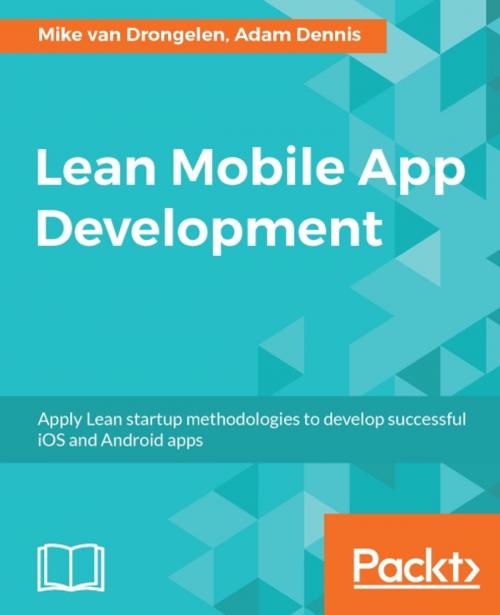 Cover of the book Lean Mobile App Development by Mike van Drongelen, Aravind Krishnaswamy, Adam Dennis, Richard Garabedian, Alberto Gonzalez, Packt Publishing