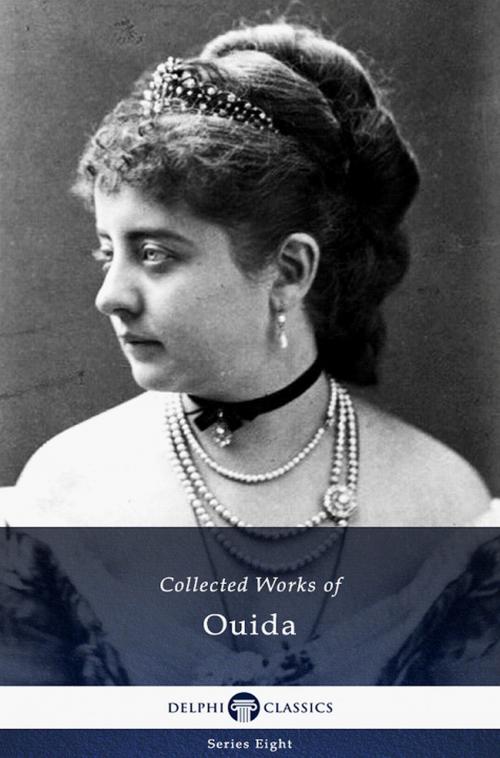 Cover of the book Delphi Collected Works of Ouida (Illustrated) by Ouida, Delphi Classics Ltd