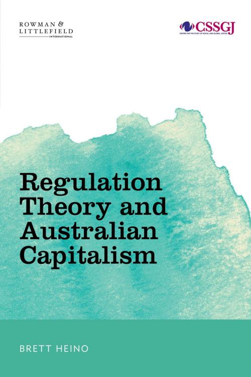 Cover of the book Regulation Theory and Australian Capitalism by Brett Heino, Rowman & Littlefield International