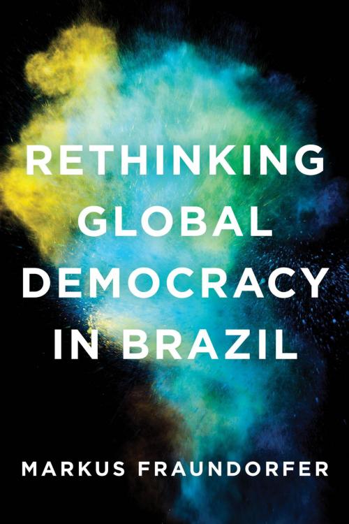 Cover of the book Rethinking Global Democracy in Brazil by Markus Fraundorfer, Rowman & Littlefield International