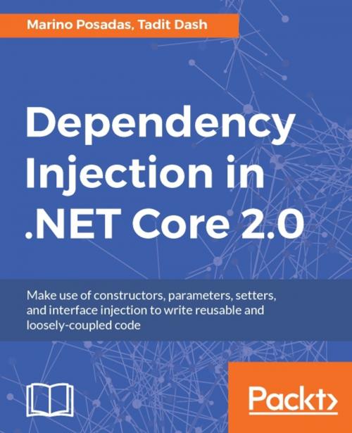 Cover of the book Dependency Injection in .NET Core 2.0 by Marino Posadas, Tadit Dash, Packt Publishing