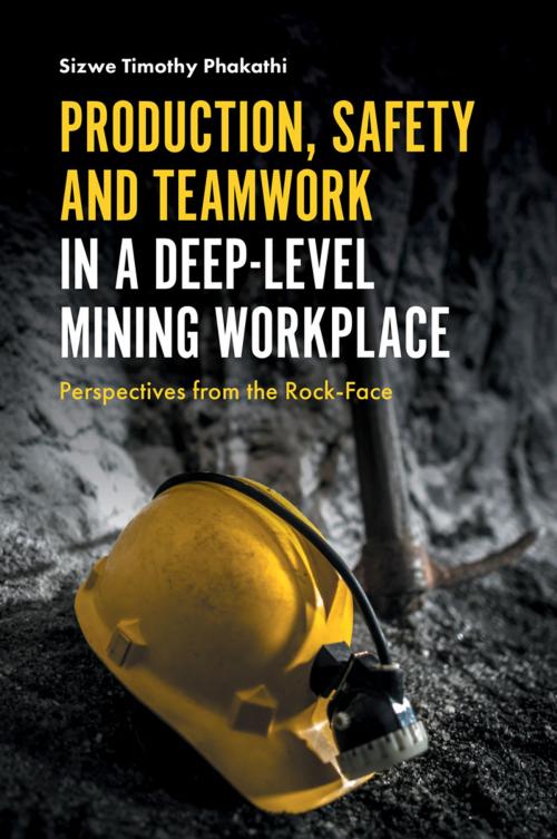 Cover of the book Production, Safety and Teamwork in a Deep-Level Mining Workplace by Professor Sizwe Timothy Phakathi, Emerald Publishing Limited