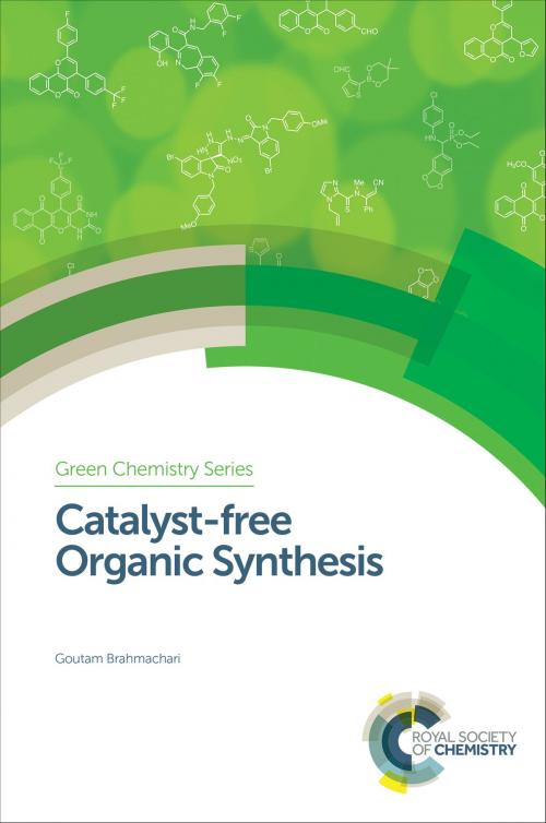 Cover of the book Catalyst-free Organic Synthesis by Goutam Brahmachari, Royal Society of Chemistry