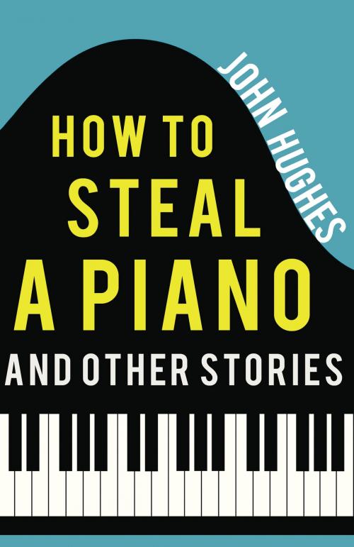 Cover of the book How to Steal a Piano and Other Stories by John Hughes, Troubador Publishing Ltd