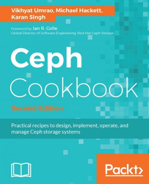 Cover of the book Ceph Cookbook - Second Edition by Michael Hackett, Vikhyat Umrao, Karan Singh, Packt Publishing