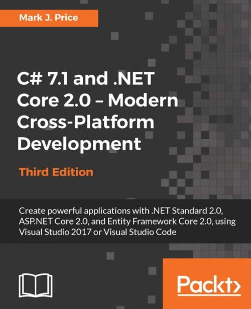 Cover of the book C# 7.1 and .NET Core 2.0 – Modern Cross-Platform Development - Third Edition by Mark J. Price, Packt Publishing