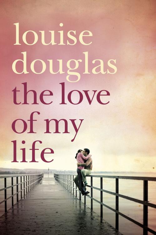 Cover of the book The Love of My Life by Louise Douglas, Bookouture