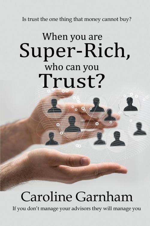 Cover of the book When you are Super-Rich, who can you Trust? by Caroline Garnham, Filament Publishing