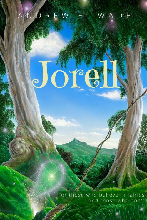 Cover of the book Jorell: For Those Who Believe in Fairies...and Those Who Don't by Andrew Wade, Rosemary Nissen-Wade