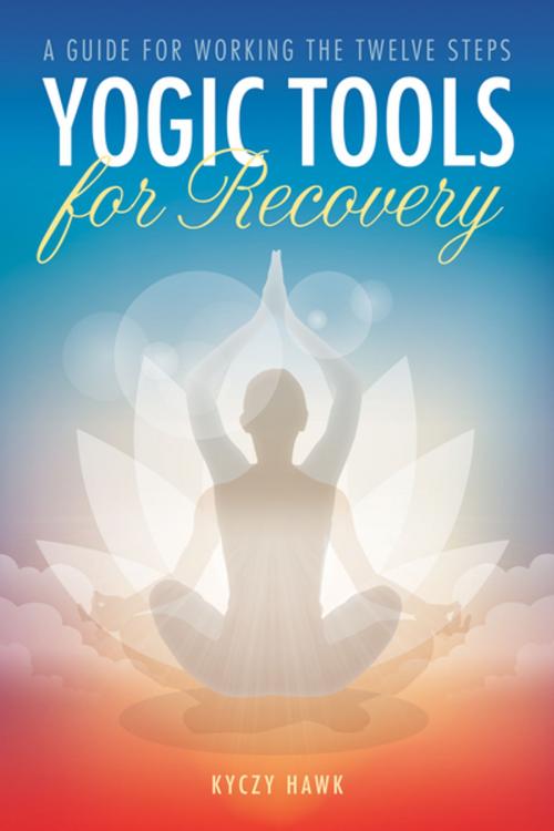 Cover of the book Yogic Tools for Recovery by Kyczy Hawk, Central Recovery Press, LLC