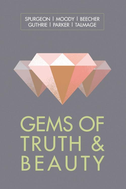 Cover of the book Gems of Truth & Beauty by Charles H. Spurgeon, D. L. Moody, T. De Witt Talmage, Gideon House Books