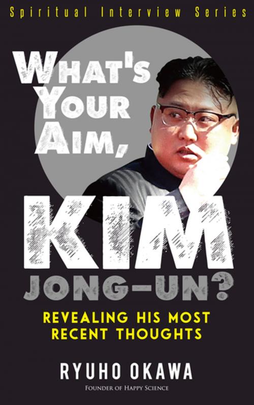 Cover of the book What's Your Aim, Kim Jong-un? by Ryuho Okawa, IRH Press