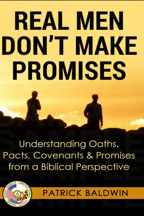 Cover of the book Real Men Don't Make Promises: Understanding Oaths, Pacts Covenants & Promises from a Biblical Perspective by Patrick Baldwin, American Christian Defense Alliance, Inc.