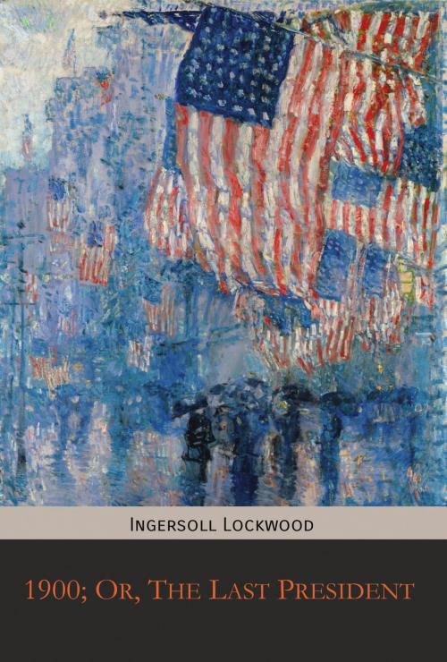 Cover of the book 1900; Or, The Last President by Lockwood Ingersoll, Mockingbird Press