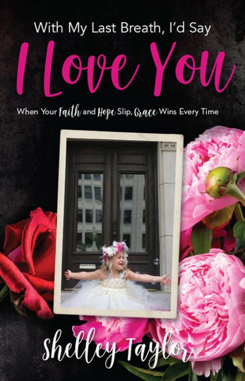 Cover of the book With My Last Breath, I’d Say I Love You by Shelley Taylor, Clovercroft Publishing