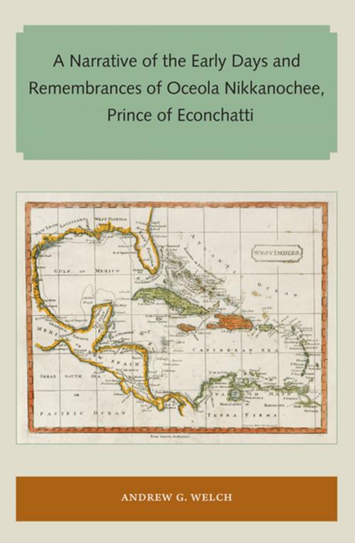 Cover of the book A Narrative of the Early Days and Remembrances of Oceola Nikkanochee, Prince of Econchatti by Andrew G . Welch, University of Florida Press