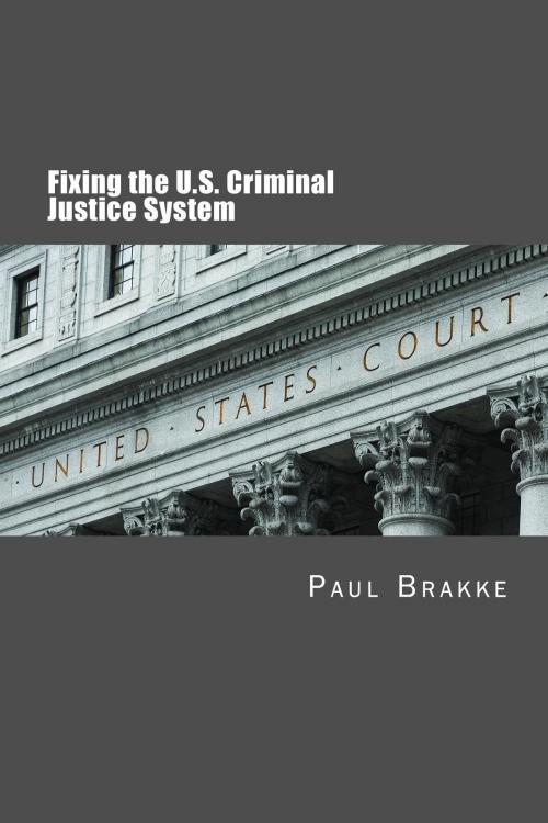 Cover of the book Fixing the U.S. Criminal Justice System by Paul Brakke, Changemakers Publishing