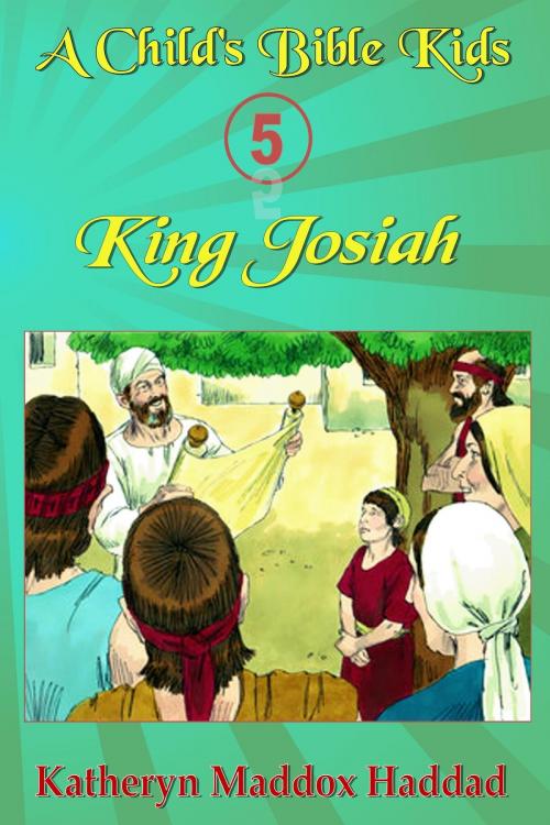 Cover of the book King Josiah by Katheryn Maddox Haddad, Katheryn C. Haddad