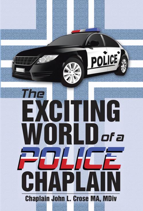 Cover of the book The Exciting World of a Police Chaplain by Chaplain John L. Crose MA MDiv, WestBow Press