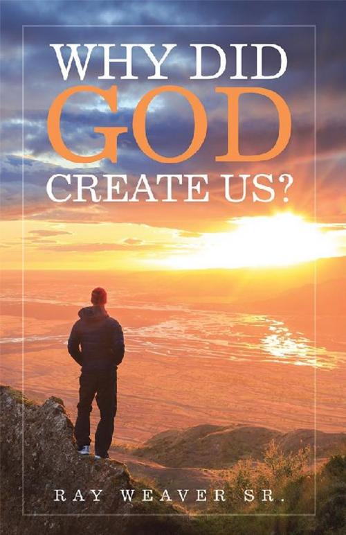 Cover of the book Why Did God Create Us? by Ray Weaver Sr., WestBow Press