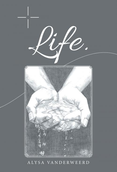 Cover of the book Life. by Alysa VanderWeerd, WestBow Press