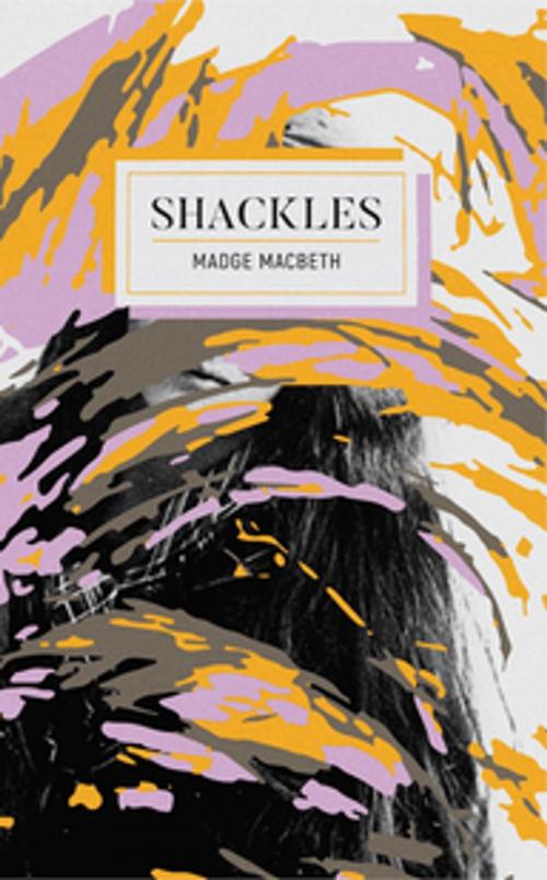 Cover of the book Shackles by Madge Macbeth, Invisible Publishing