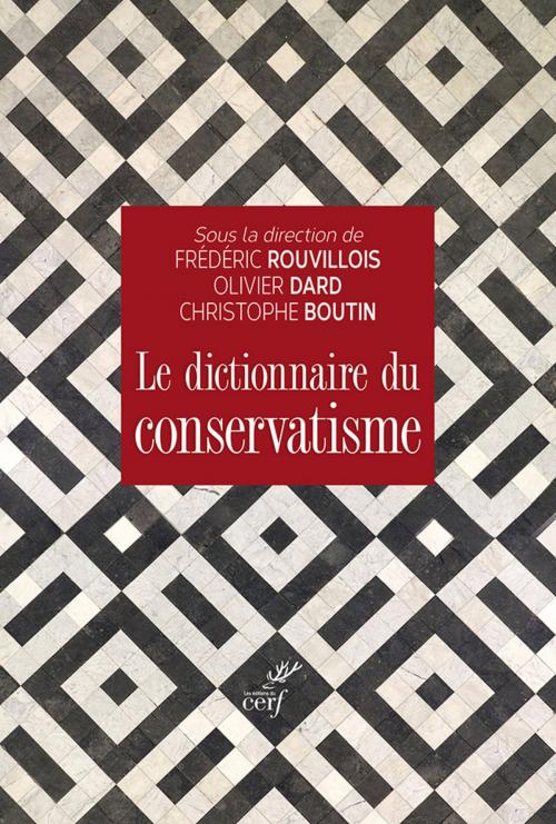 Cover of the book Le dictionnaire du conservatisme by Frederic Rouvillois, Olivier Dard, Christophe Boutin, Editions du Cerf