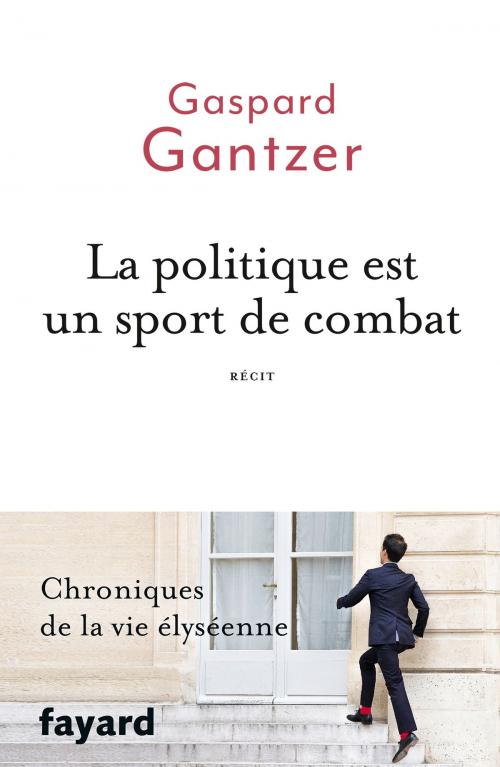 Cover of the book La politique est un sport de combat by Gaspard Gantzer, Fayard