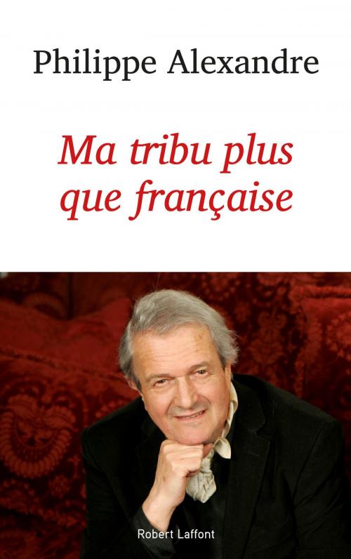 Cover of the book Ma tribu plus que française by Philippe ALEXANDRE, Groupe Robert Laffont