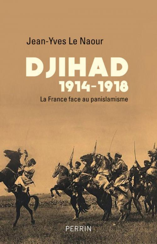 Cover of the book Djihad 14-18 by Jean-Yves LE NAOUR, Place des éditeurs