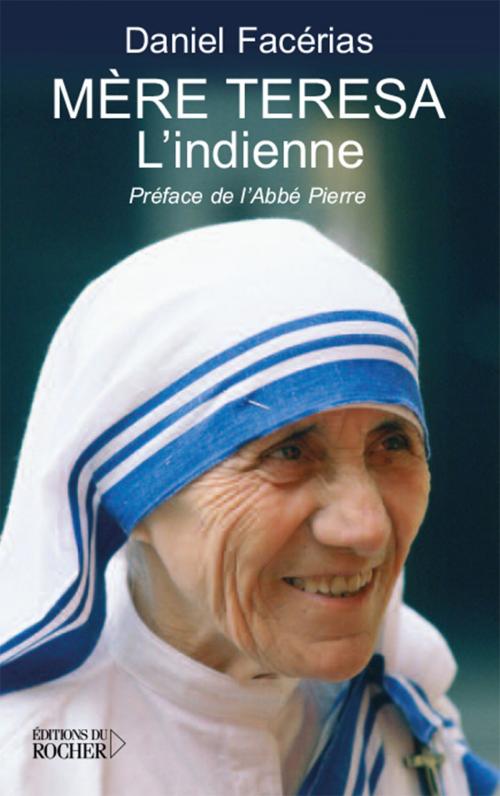 Cover of the book Mère Teresa l'Indienne by Daniel Facerias, Abbé Pierre, Editions du Rocher