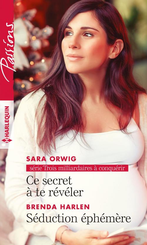 Cover of the book Ce secret à te révéler - Séduction éphémère by Sara Orwig, Brenda Harlen, Harlequin
