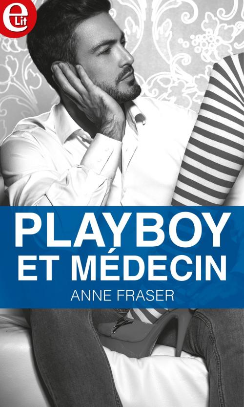 Cover of the book Playboy et médecin by Anne Fraser, Harlequin
