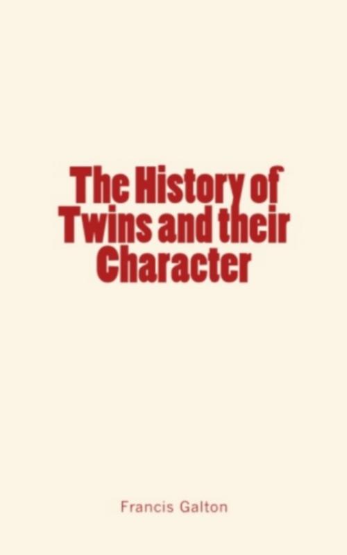 Cover of the book The History of Twins and their Character by Galton Francis, LM Publishers