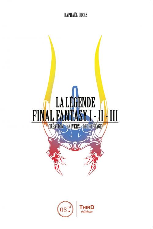 Cover of the book La Légende Final Fantasy I, II & III by Raphaël Lucas, Third Editions