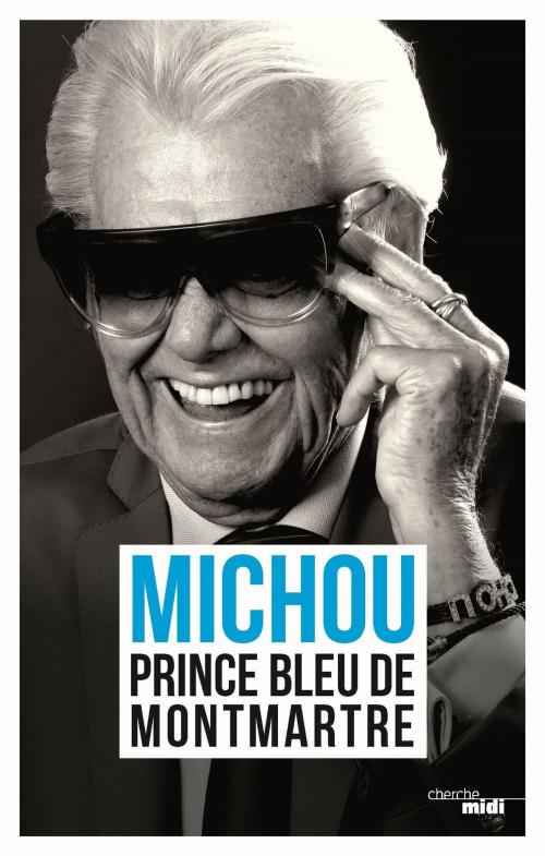 Cover of the book Prince bleu de Montmartre by Michou, François Soustre, Anny Duperey, Cherche Midi