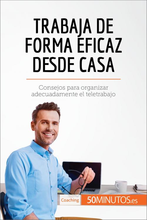 Cover of the book Trabaja de forma eficaz desde casa by 50Minutos.es, 50Minutos.es