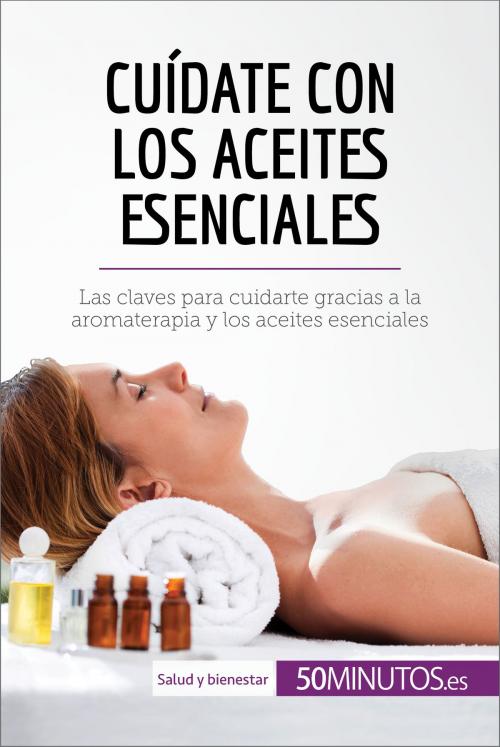 Cover of the book Cuídate con los aceites esenciales by 50Minutos.es, 50Minutos.es