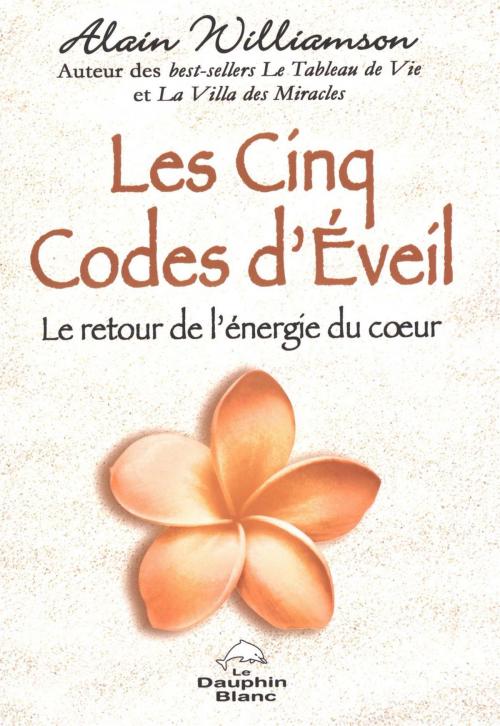 Cover of the book Les Cinq Codes d'Éveil : Le retour de l'énergie du coeur by Alain Williamson, DAUPHIN BLANC