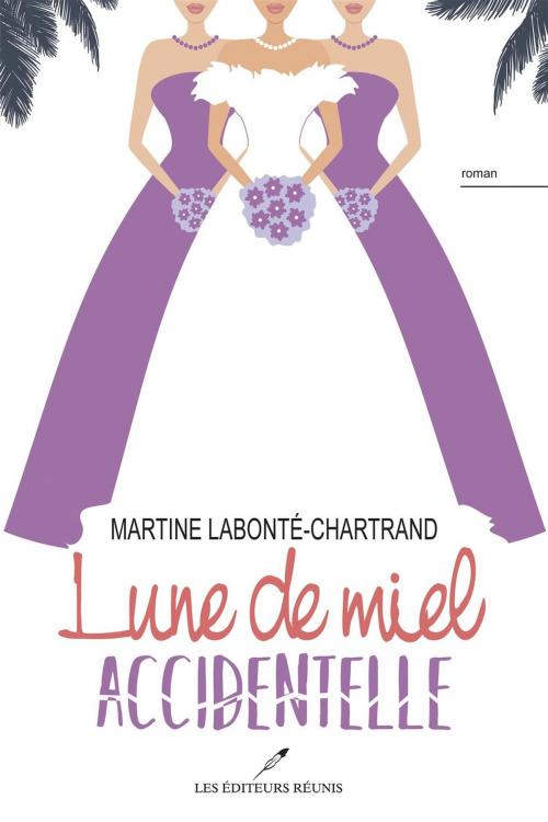 Cover of the book Lune de miel accidentelle by Martine Labonté-Chartrand, LES EDITEURS RÉUNIS