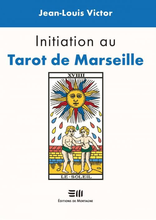 Cover of the book Initiation au Tarot de Marseille by Jean-Louis Victor, DE MORTAGNE